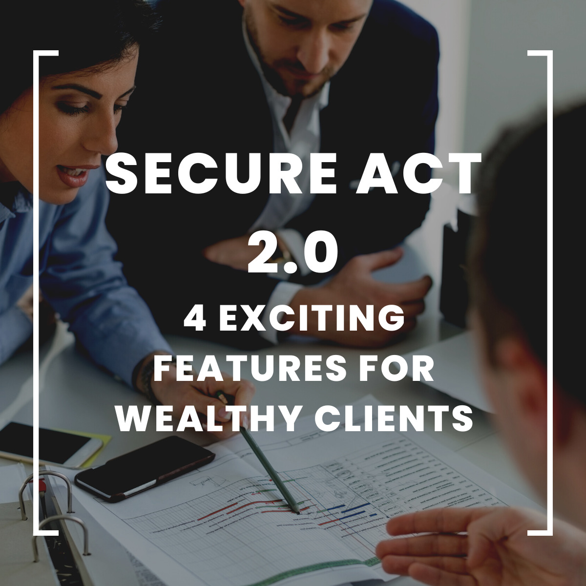 4 Exciting Features of SECURE Act 2.0 for Wealthy Clients