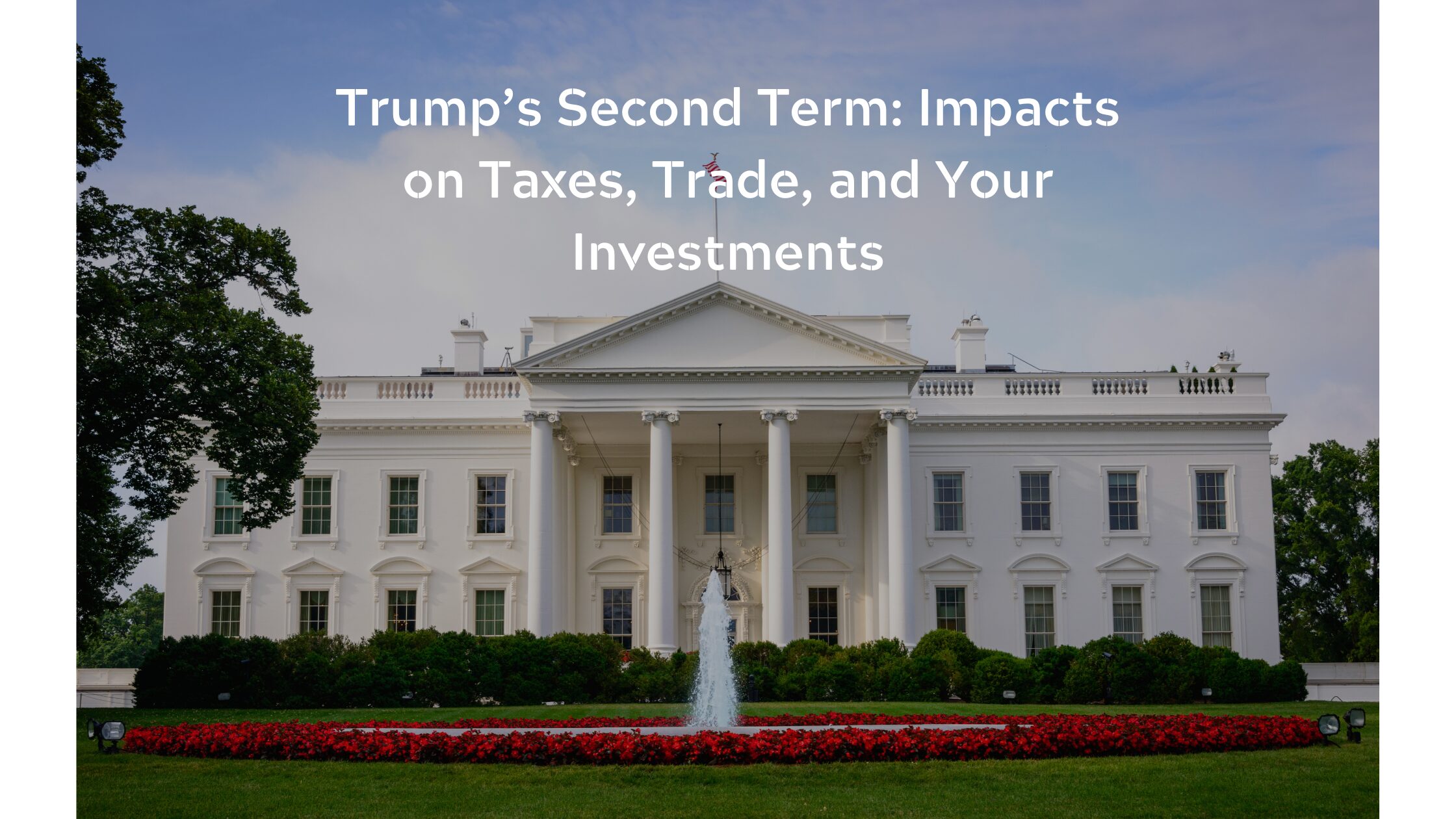 Trump’s Second Term: Impacts on Taxes, Trade, and Your Investments