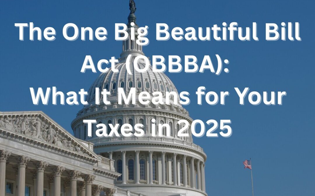 The One Big Beautiful Bill Act: What It Means for Your Taxes in 2025